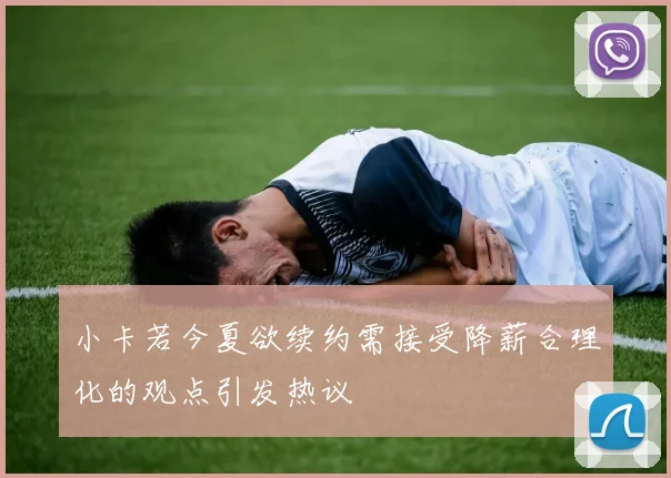 小卡若今夏欲续约需接受降薪合理化的观点引发热议